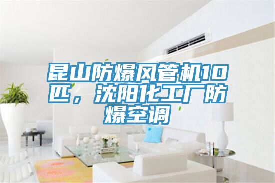 昆山防爆風(fēng)管機(jī)10匹，沈陽(yáng)化工廠防爆空調(diào)
