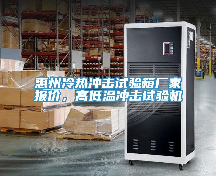 惠州冷熱沖擊試驗箱廠家報價，高低溫沖擊試驗機