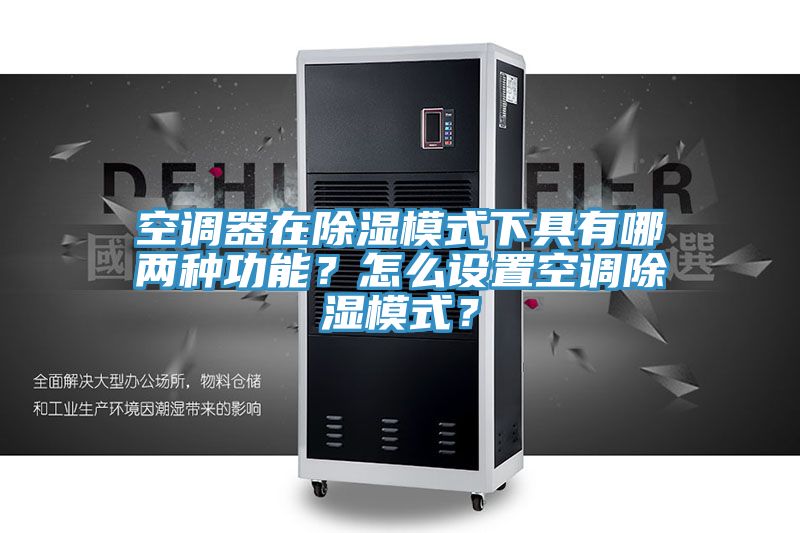 空調(diào)器在除濕模式下具有哪兩種功能？怎么設(shè)置空調(diào)除濕模式？