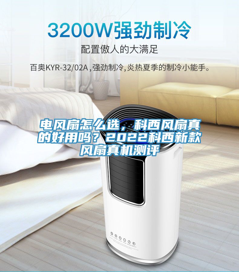 電風(fēng)扇怎么選，科西風(fēng)扇真的好用嗎？2022科西新款風(fēng)扇真機(jī)測評