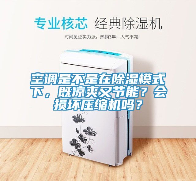 空調(diào)是不是在除濕模式下，既涼爽又節(jié)能？會損壞壓縮機嗎？