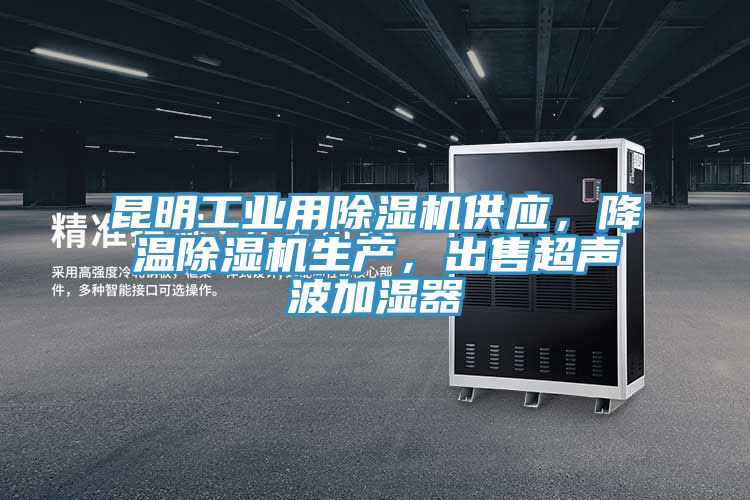 昆明工業(yè)用除濕機(jī)供應(yīng)，降溫除濕機(jī)生產(chǎn)，出售超聲波加濕器