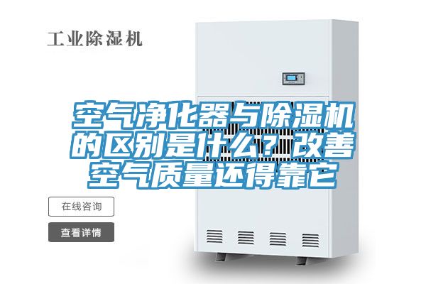 空氣凈化器與除濕機(jī)的區(qū)別是什么？改善空氣質(zhì)量還得靠它