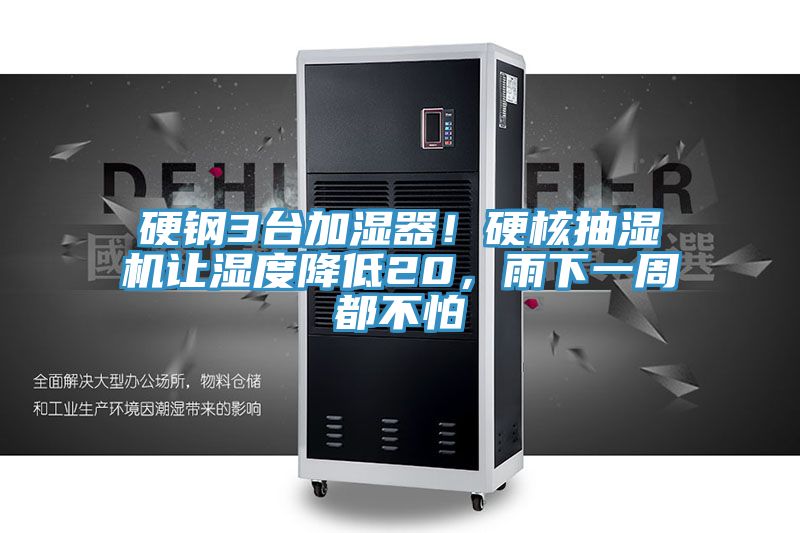 硬鋼3臺加濕器！硬核抽濕機(jī)讓濕度降低20，雨下一周都不怕