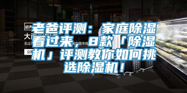 老爸評測：家庭除濕看過來，8款「除濕機(jī)」評測教你如何挑選除濕機(jī)！