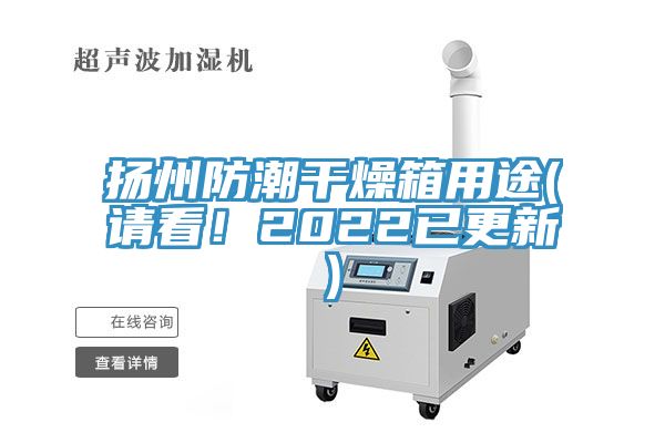 揚(yáng)州防潮干燥箱用途(請(qǐng)看！2022已更新)