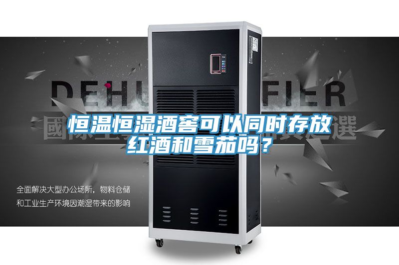 恒溫恒濕酒窖可以同時(shí)存放紅酒和雪茄嗎？