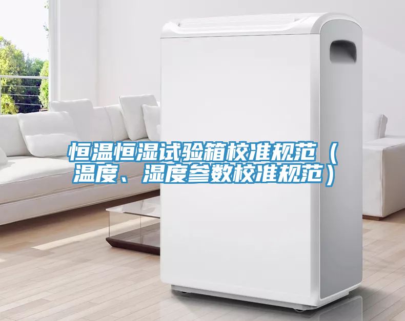 恒溫恒濕試驗箱校準(zhǔn)規(guī)范（溫度、濕度參數(shù)校準(zhǔn)規(guī)范）