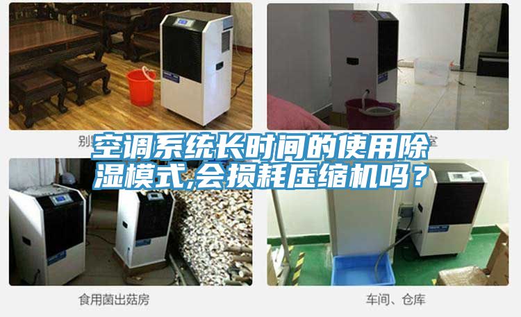 空調(diào)系統(tǒng)長時(shí)間的使用除濕模式,會損耗壓縮機(jī)嗎？