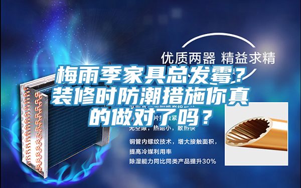 梅雨季家具總發(fā)霉？裝修時防潮措施你真的做對了嗎？
