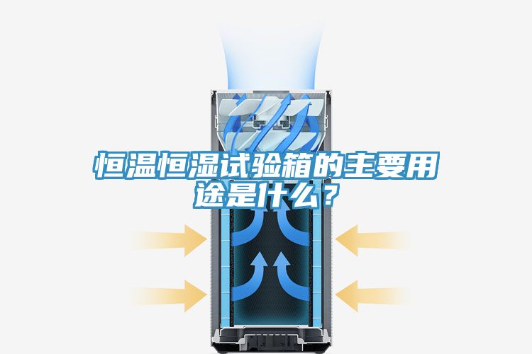 恒溫恒濕試驗箱的主要用途是什么？