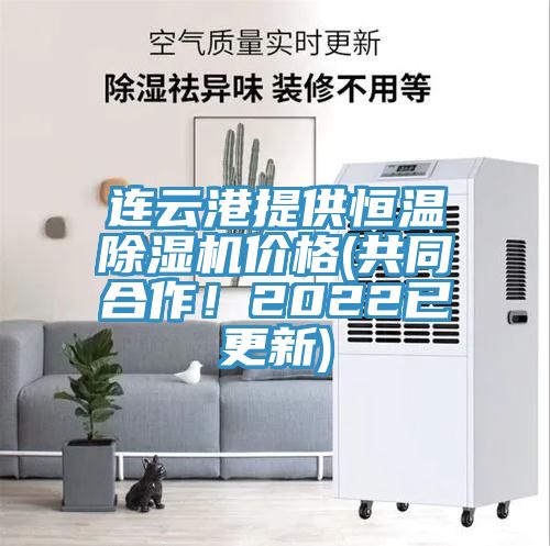 連云港提供恒溫除濕機價格(共同合作！2022已更新)