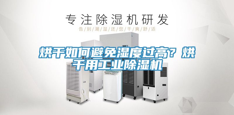 烘干如何避免濕度過(guò)高？烘干用工業(yè)除濕機(jī)