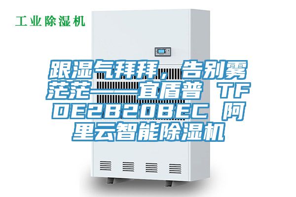 跟濕氣拜拜，告別霧茫?！硕芷?TFDE2B20BEC 阿里云智能除濕機