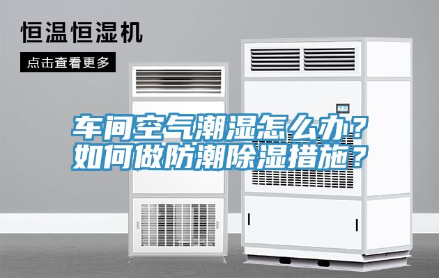 車間空氣潮濕怎么辦？如何做防潮除濕措施？