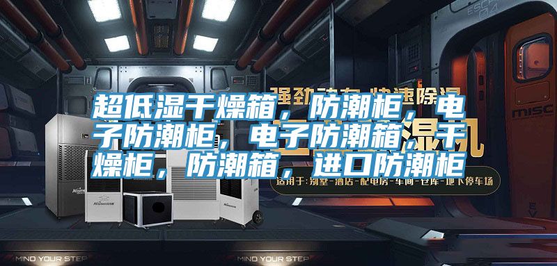 超低濕干燥箱，防潮柜，電子防潮柜，電子防潮箱，干燥柜，防潮箱，進(jìn)口防潮柜