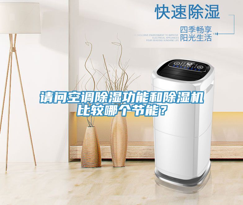 請(qǐng)問(wèn)空調(diào)除濕功能和除濕機(jī)比較哪個(gè)節(jié)能？