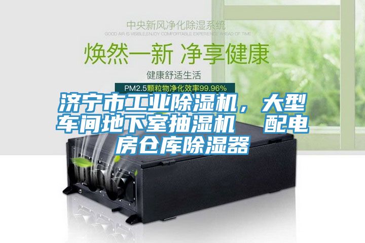 濟(jì)寧市工業(yè)除濕機(jī)，大型車間地下室抽濕機(jī)  配電房倉庫除濕器