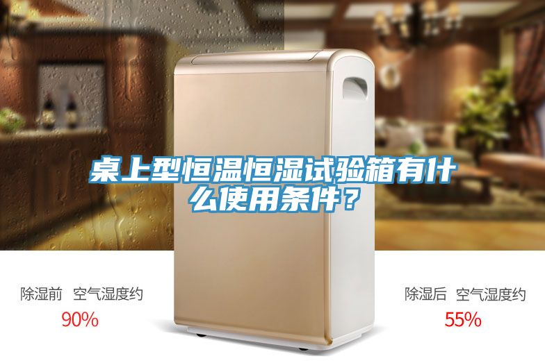 桌上型恒溫恒濕試驗箱有什么使用條件？
