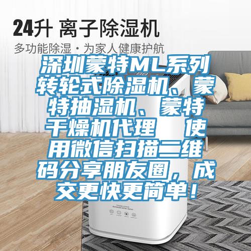 深圳蒙特ML系列轉(zhuǎn)輪式除濕機(jī)、蒙特抽濕機(jī)、蒙特干燥機(jī)代理  使用微信掃描二維碼分享朋友圈，成交更快更簡(jiǎn)單！