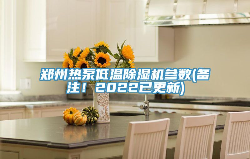 鄭州熱泵低溫除濕機參數(shù)(備注！2022已更新)