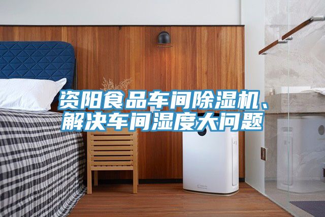 資陽(yáng)食品車(chē)間除濕機(jī)、解決車(chē)間濕度大問(wèn)題