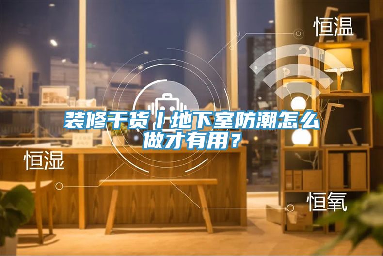 裝修干貨丨地下室防潮怎么做才有用？