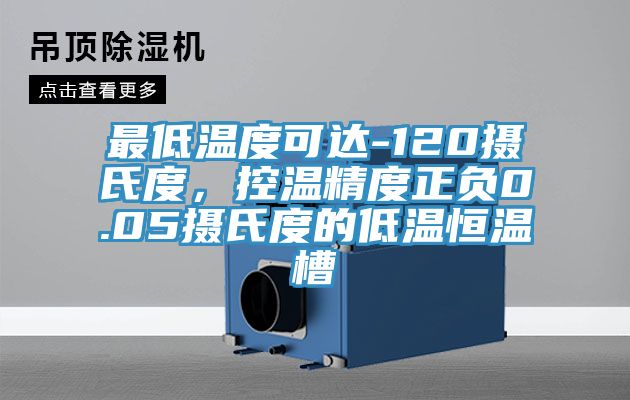 最低溫度可達(dá)-120攝氏度，控溫精度正負(fù)0.05攝氏度的低溫恒溫槽