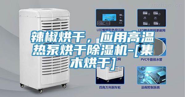 辣椒烘干，應(yīng)用高溫?zé)岜煤娓沙凉駲C-[集木烘干]