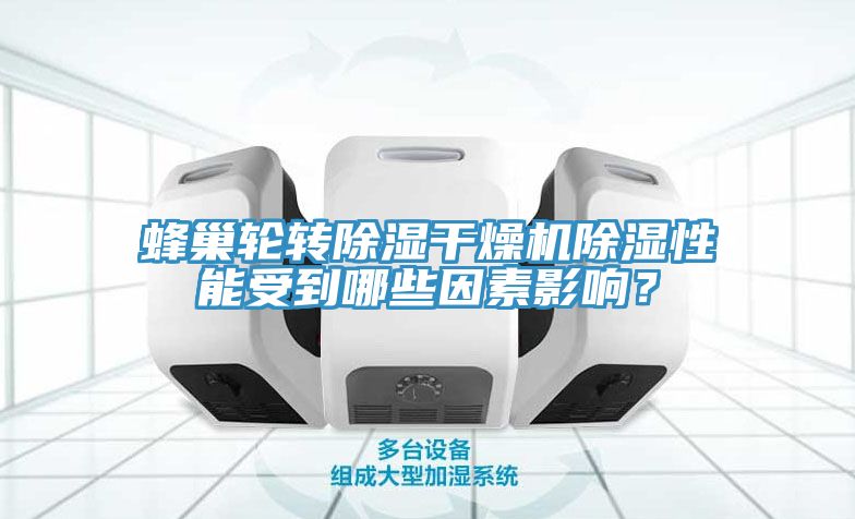 蜂巢輪轉(zhuǎn)除濕干燥機(jī)除濕性能受到哪些因素影響？