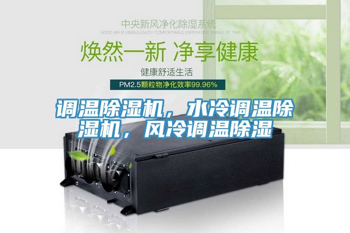 調(diào)溫除濕機(jī)，水冷調(diào)溫除濕機(jī)，風(fēng)冷調(diào)溫除濕
