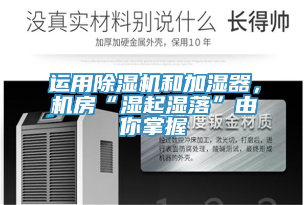 運(yùn)用除濕機(jī)和加濕器，機(jī)房“濕起濕落”由你掌握
