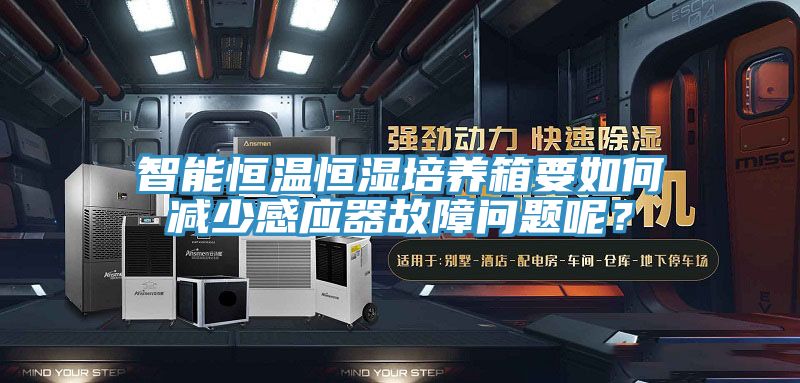 智能恒溫恒濕培養(yǎng)箱要如何減少感應(yīng)器故障問題呢？