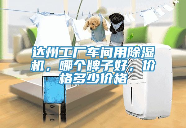 達(dá)州工廠(chǎng)車(chē)間用除濕機(jī)，哪個(gè)牌子好，價(jià)格多少價(jià)格