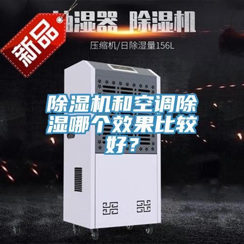 除濕機(jī)和空調(diào)除濕哪個(gè)效果比較好？