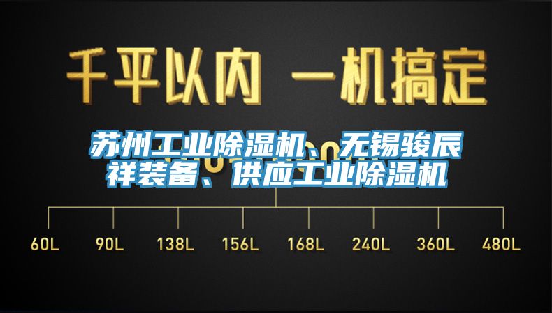 蘇州工業(yè)除濕機、無錫駿辰祥裝備、供應(yīng)工業(yè)除濕機