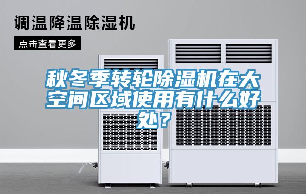 秋冬季轉輪除濕機在大空間區(qū)域使用有什么好處？