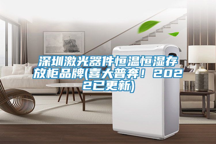 深圳激光器件恒溫恒濕存放柜品牌(喜大普奔！2022已更新)