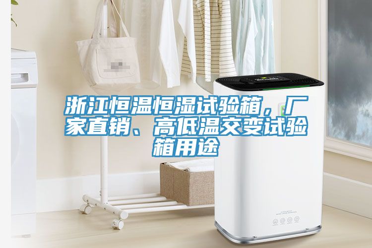 浙江恒溫恒濕試驗(yàn)箱，廠家直銷、高低溫交變試驗(yàn)箱用途