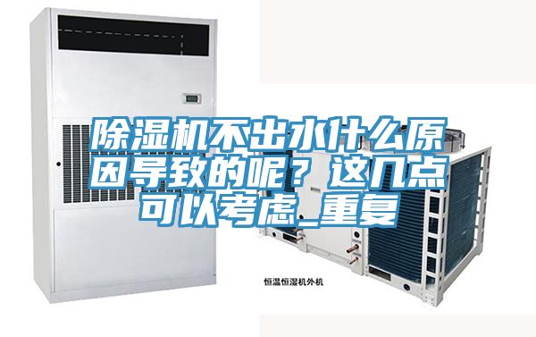 除濕機(jī)不出水什么原因?qū)е碌哪?？這幾點(diǎn)可以考慮_重復(fù)