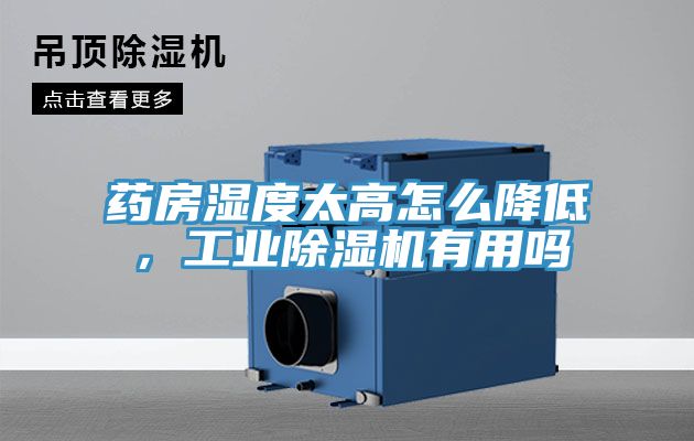 藥房濕度太高怎么降低，工業(yè)除濕機(jī)有用嗎