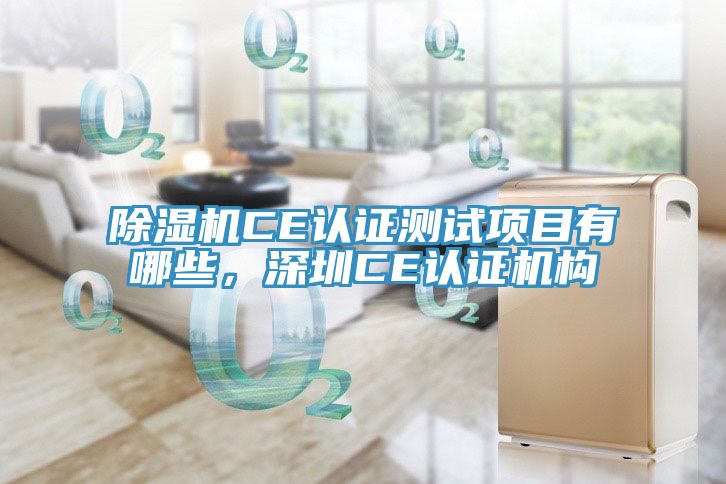 除濕機CE認證測試項目有哪些，深圳CE認證機構
