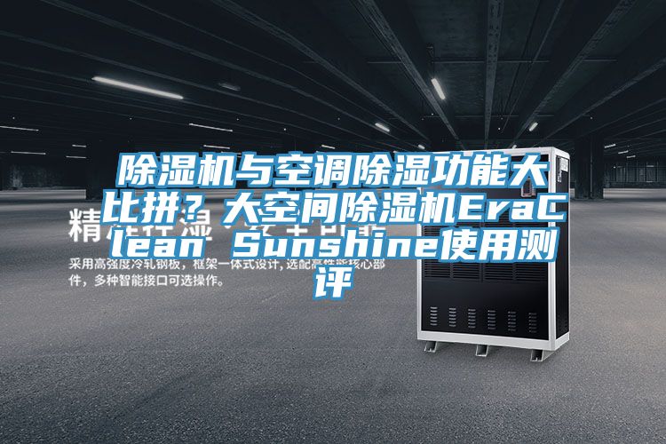 除濕機(jī)與空調(diào)除濕功能大比拼？大空間除濕機(jī)EraClean Sunshine使用測(cè)評(píng)