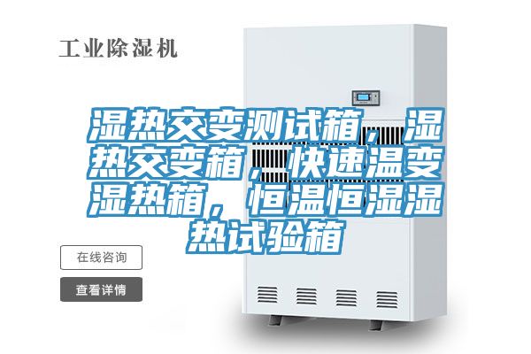 濕熱交變測試箱，濕熱交變箱，快速溫變濕熱箱，恒溫恒濕濕熱試驗箱