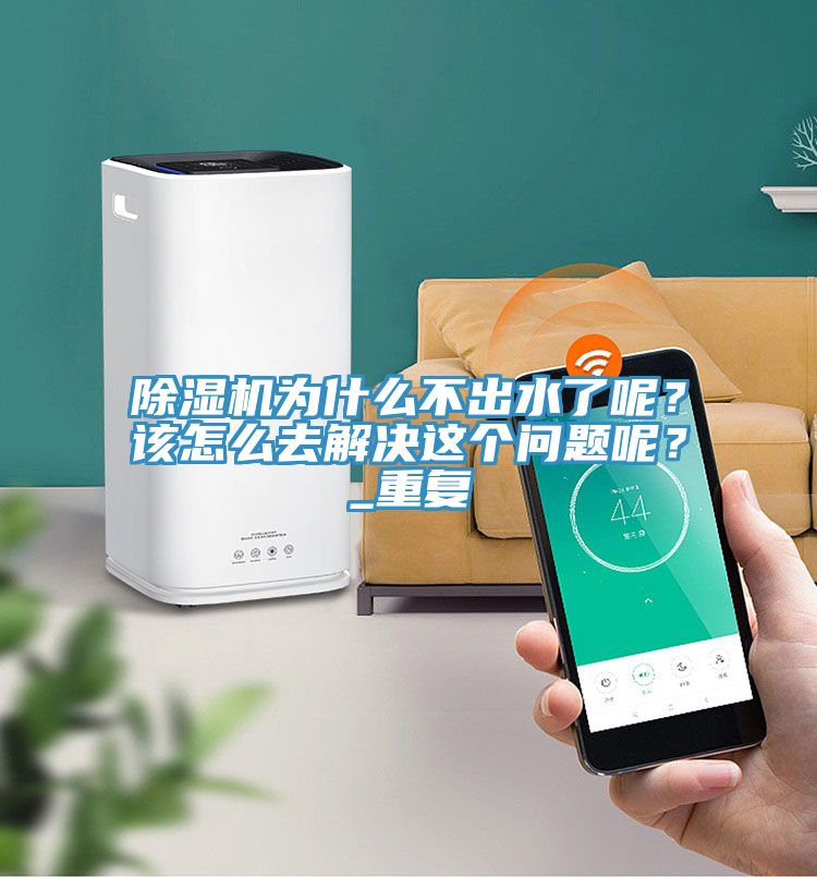除濕機(jī)為什么不出水了呢？該怎么去解決這個(gè)問(wèn)題呢？_重復(fù)