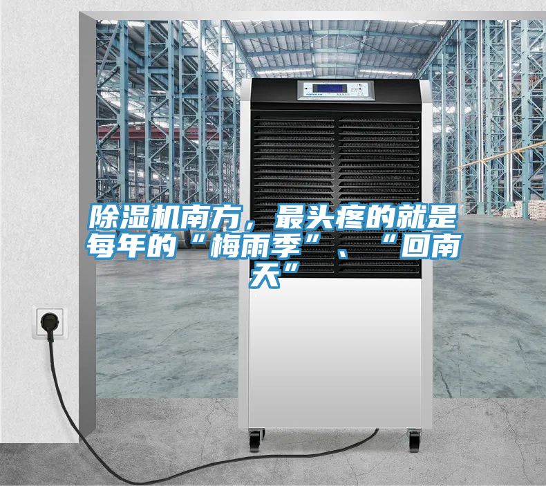 除濕機(jī)南方，最頭疼的就是每年的“梅雨季”、“回南天”