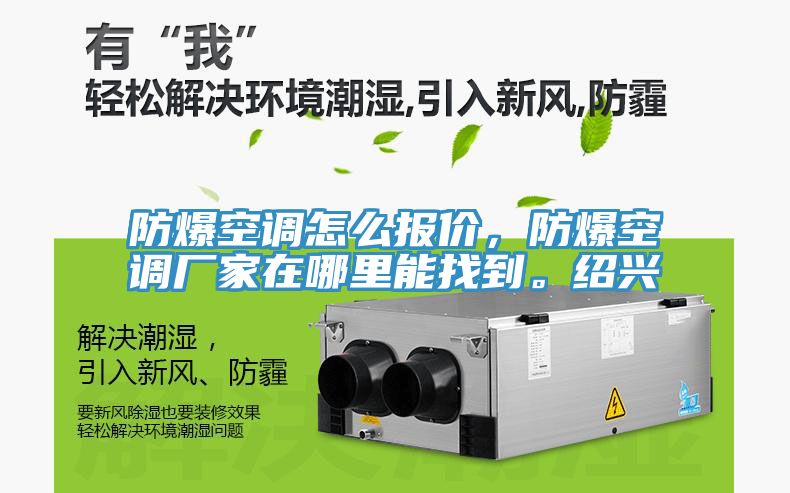 防爆空調(diào)怎么報(bào)價(jià)，防爆空調(diào)廠家在哪里能找到。紹興