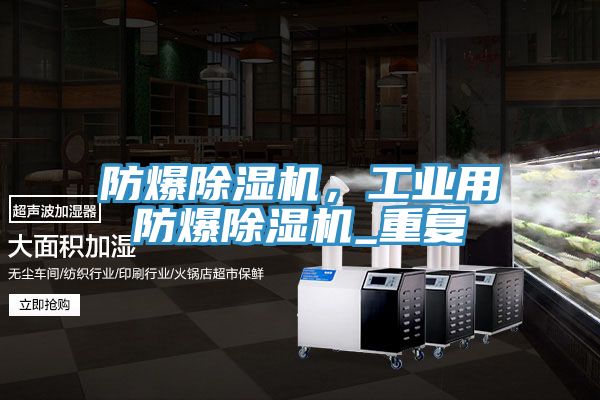 防爆除濕機(jī)，工業(yè)用防爆除濕機(jī)_重復(fù)
