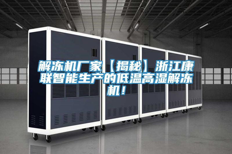 解凍機(jī)廠家【揭秘】浙江康聯(lián)智能生產(chǎn)的低溫高濕解凍機(jī)！