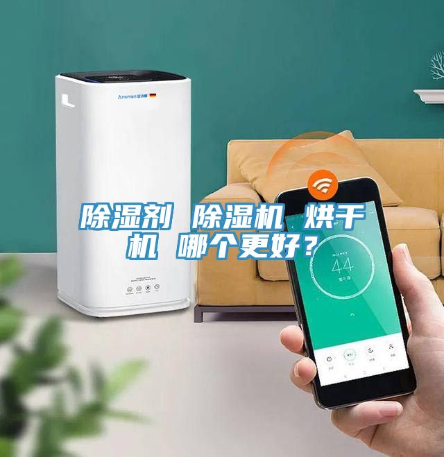 除濕劑 除濕機(jī) 烘干機(jī) 哪個(gè)更好？